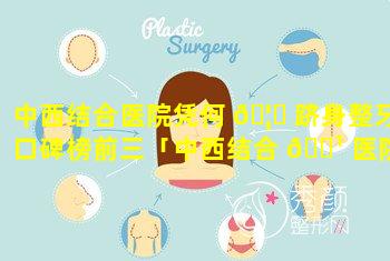 中西结合医院凭何 🦅 跻身整牙口碑榜前三「中西结合 🌹 医院牙科营业时间」